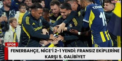 Fenerbahçe, Nice’i 2-1 Yendi: Fransız Ekiplerine Karşı 5. Galibiyet