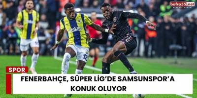 Fenerbahçe, Süper Lig’de Samsunspor’a Konuk Oluyor
