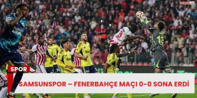 Samsunspor – Fenerbahçe Maçı 0-0 Sona Erdi