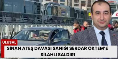 Sinan Ateş Davası Sanığı Serdar Öktem’e Silahlı Saldırı