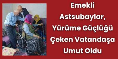 Emekli Astsubaylar, Yürüme Güçlüğü Çeken Vatandaşa Umut Oldu