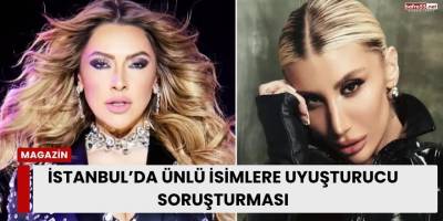 İstanbul’da Ünlü İsimlere Uyuşturucu Soruşturması
