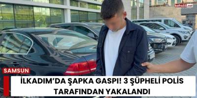 İlkadım’da Şapka Gaspı! 3 Şüpheli Polis Tarafından Yakalandı