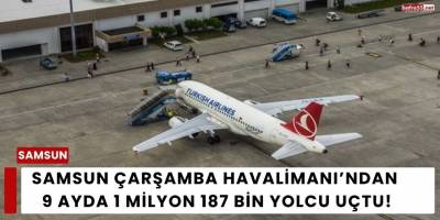 Samsun Çarşamba Havalimanı’ndan 9 Ayda 1 Milyon 187 Bin Yolcu Uçtu