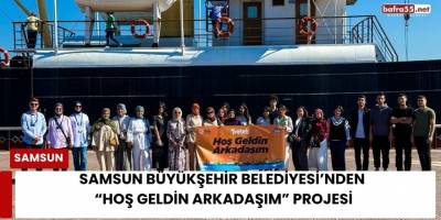 Samsun Büyükşehir Belediyesi’nden “Hoş Geldin Arkadaşım” Projesi