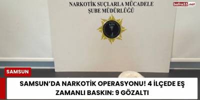 Samsun’da Narkotik Operasyonu! 4 İlçede Eş Zamanlı Baskın: 9 Gözaltı