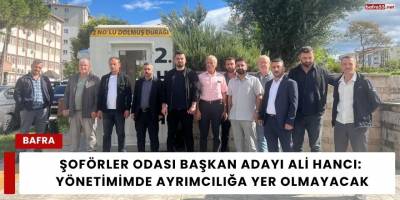 Şoförler Odası Başkan Adayı Ali Hancı: Yönetimimde Ayrımcılığa Yer Olmayacak