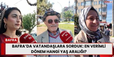 Bafra’da Vatandaşlara Sorduk: En Verimli Dönem Hangi Yaş Aralığı?