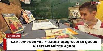 Samsun’da 20 Yıllık Emekle Oluşturulan Çocuk Kitapları Müzesi Açıldı