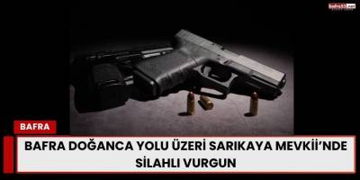 Bafra Doğanca Yolu Üzeri Sarıkaya Mevkii’nde Silahlı Vurgun