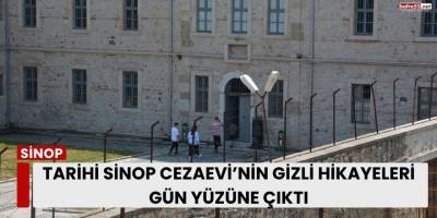 Tarihi Sinop Cezaevi’nin gizli hikayeleri gün yüzüne çıktı
