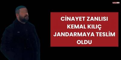 Cinayet Zanlısı Kemal Kılıç Jandarmaya Teslim Oldu