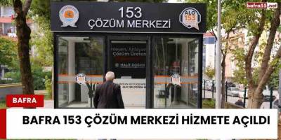 Bafra 153 Çözüm Merkezi Hizmete Açıldı