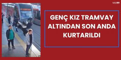 Genç Kız Tramvay Altından Son Anda Kurtarıldı