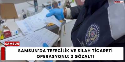 Samsun’da Tefecilik ve Silah Ticareti Operasyonu: 3 Gözaltı