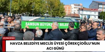 Havza Belediye Meclis Üyesi Çörekçioğlu’nun Acı Günü