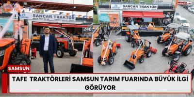 TAFE  Traktörleri Samsun Tarım Fuarında Büyük İlgi Görüyor
