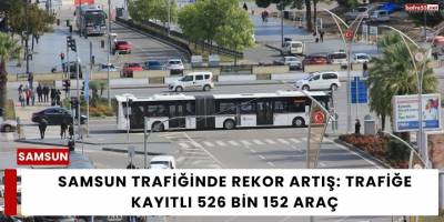 Samsun Trafiğinde Rekor Artış: Trafiğe Kayıtlı 526 Bin 152 Araç