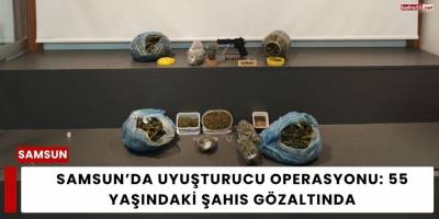 Samsun’da Uyuşturucu Operasyonu: 55 Yaşındaki Şahıs Gözaltında