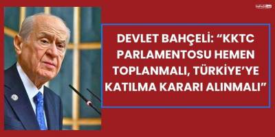 Devlet Bahçeli: “KKTC Parlamentosu Hemen Toplanmalı, Türkiye’ye Katılma Kararı Alınmalı”