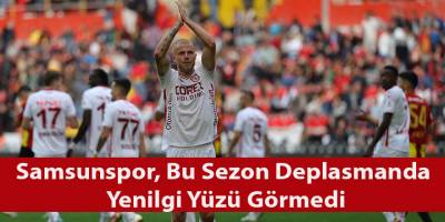 Samsunspor, Bu Sezon Deplasmanda Yenilgi Yüzü Görmedi