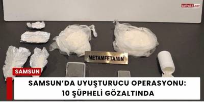 Samsun’da Uyuşturucu Operasyonu: 10 Şüpheli Gözaltında