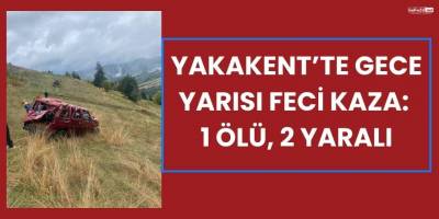 Yakakent’te Gece Yarısı Feci Kaza: 1 Ölü, 2 Yaralı