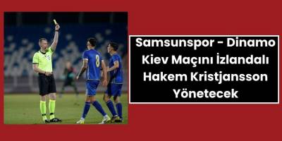 Samsunspor - Dinamo Kiev Maçını İzlandalı Hakem Kristjansson Yönetecek