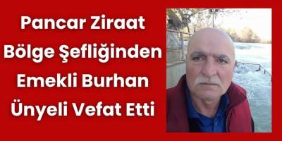Pancar Ziraat Bölge Şefliğinden Emekli Burhan Ünyeli Vefat Etti