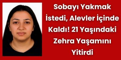 Sobayı Yakmak İstedi, Alevler İçinde Kaldı! 21 Yaşındaki Zehra Yaşamını Yitirdi