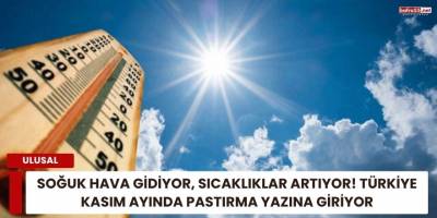 Soğuk Hava Gidiyor, Sıcaklıklar Artıyor! Türkiye Kasım Ayında Pastırma Yazına Giriyor