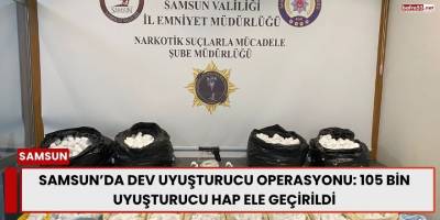 Samsun’da Dev Uyuşturucu Operasyonu: 105 Bin Uyuşturucu Hap Ele Geçirildi