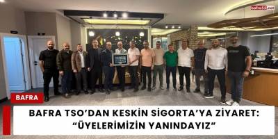 Bafra TSO’dan Keskin Sigorta’ya Ziyaret: “Üyelerimizin Yanındayız”