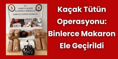 Kaçak Tütün Operasyonu: Binlerce Makaron Ele Geçirildi