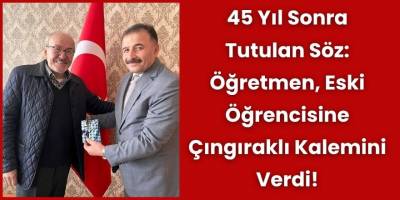 45 Yıl Sonra Tutulan Söz: Öğretmen, Eski Öğrencisine Çıngıraklı Kalemini Verdi