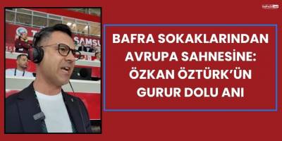 Bafra Sokaklarından Avrupa Sahnesine: Özkan Öztürk’ün Gurur Dolu Anı