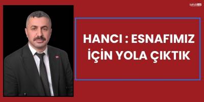 Hancı : Esnafımız İçin Yola Çıktık