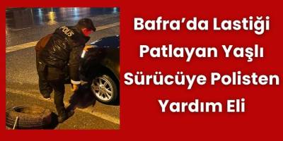 Bafra’da Lastiği Patlayan Yaşlı Sürücüye Polisten Yardım Eli