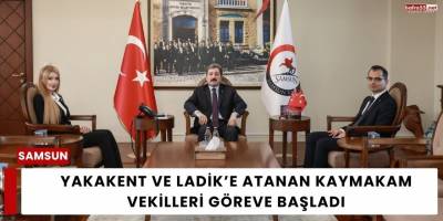 Yakakent ve Ladik’e Atanan Kaymakam Vekilleri Göreve Başladı