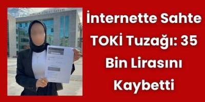 İnternette Sahte TOKİ Tuzağı: 35 Bin Lirasını Kaybetti
