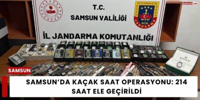 Samsun’da Kaçak Saat Operasyonu: 214 Saat Ele Geçirildi