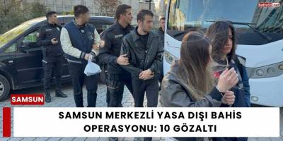Samsun Merkezli Yasa Dışı Bahis Operasyonu: 10 Gözaltı