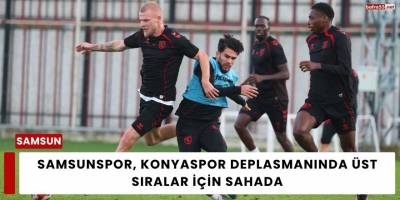 Samsunspor, Konyaspor Deplasmanında Üst Sıralar İçin Sahada