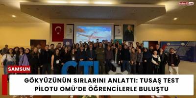 Gökyüzünün Sırlarını Anlattı: TUSAŞ Test Pilotu OMÜ’de Öğrencilerle Buluştu