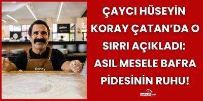 Çaycı Hüseyin  Koray Çatan’da O Sırrı Açıkladı:  Asıl Mesele Bafra Pidesinin Ruhu!