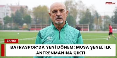 Bafraspor’da Yeni Dönem: Musa Şenel İlk Antrenmanına Çıktı