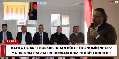 Bafra Ticaret Borsası’ndan Bölge Ekonomisine Dev Yatırım: “Bafra Zahire Borsası Kompleksi” Tanıtıldı!