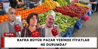 Bafra Büyük Pazar Yerinde Fiyatlar Ne Durumda?