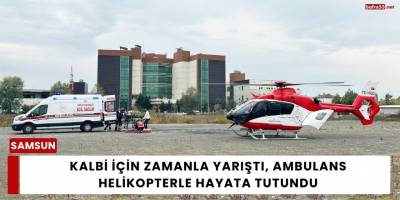 Kalbi İçin Zamanla Yarıştı, Ambulans Helikopterle Hayata Tutundu