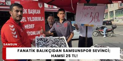Fanatik Balıkçıdan Samsunspor Sevinci; Hamsi 25 TL!